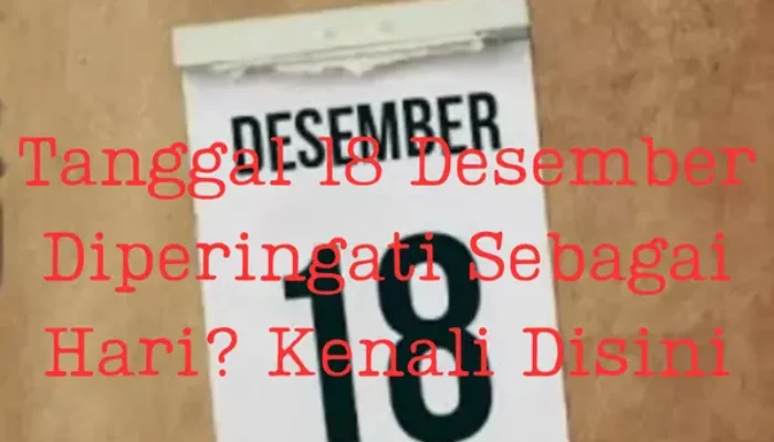 Tanggal 18 Desember Diperingati Sebagai Hari? Kenali Disini